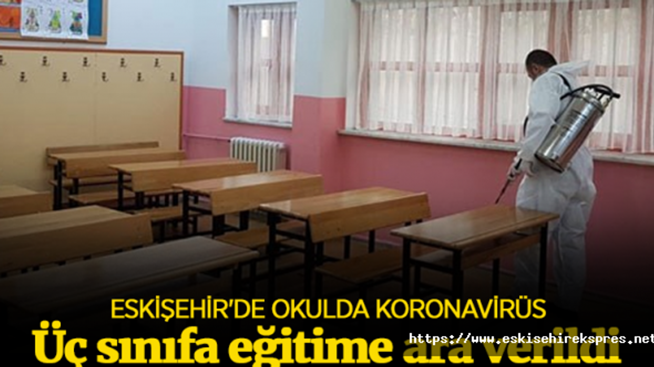 Eskişehir'de okulda koronavirüs: Üç sınıfa eğitime ara verildi