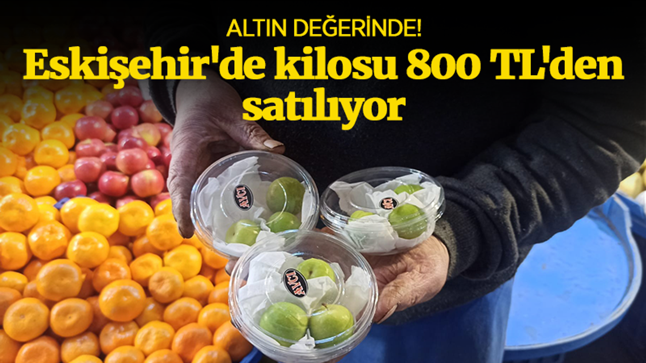 Altın değerinde! Eskişehir'de kilosu 800 TL'den satılıyor