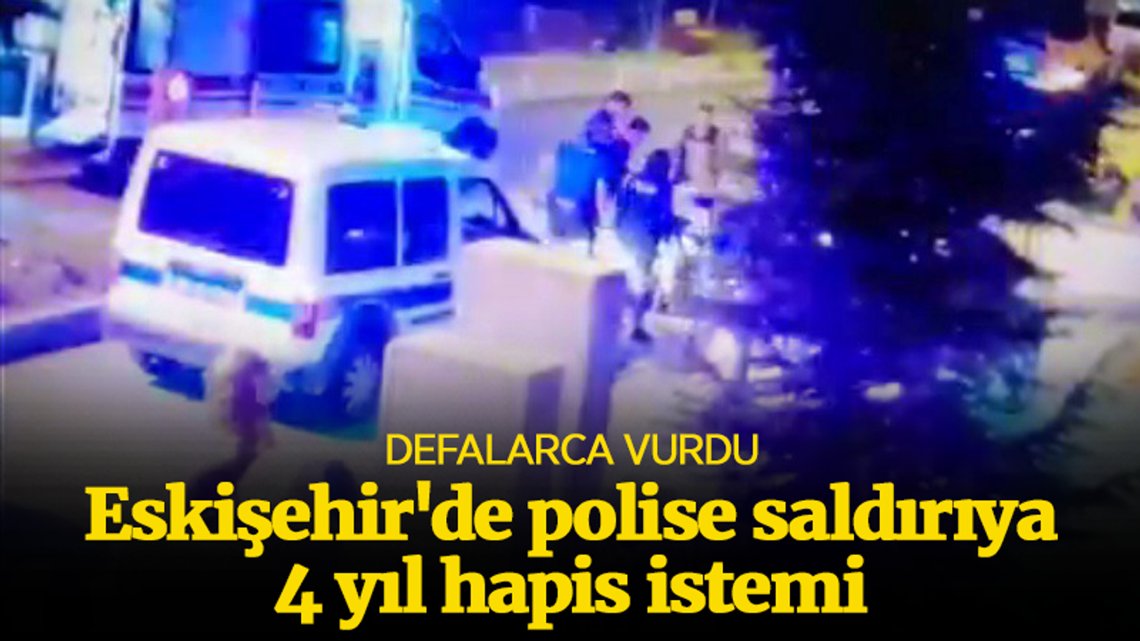 Eskişehir'de polise saldırıya 4 yıl hapis istemi