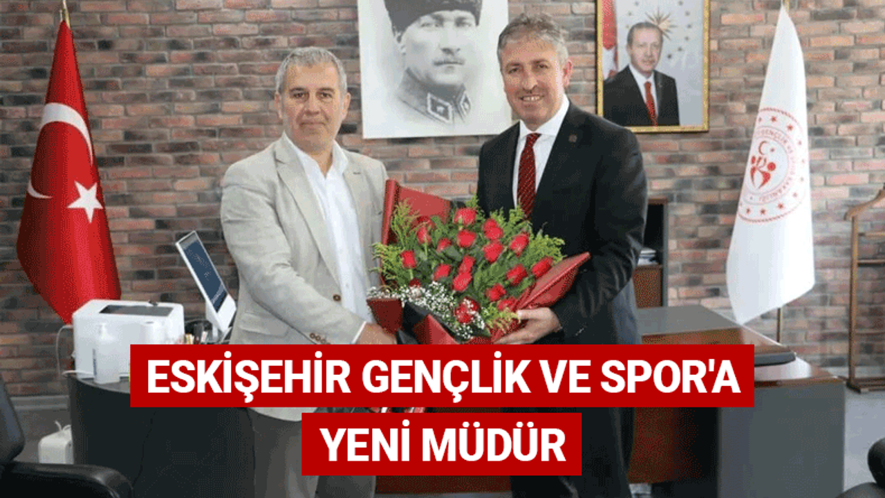 Eskişehir Gençlik ve Spor'a yeni müdür