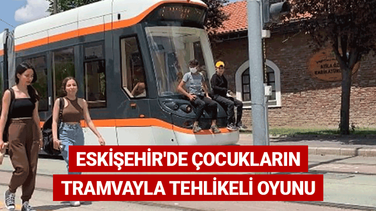 Eskişehir'de çocukların tramvayla tehlikeli oyunu