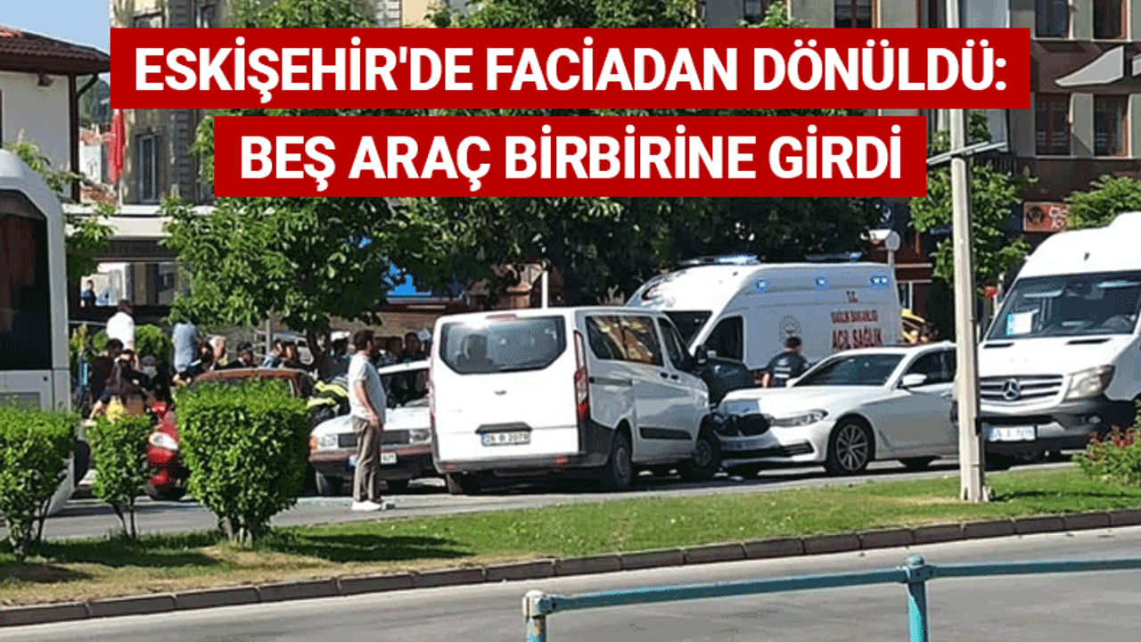 Eskişehir'de faciadan dönüldü: Beş araç birbirine girdi