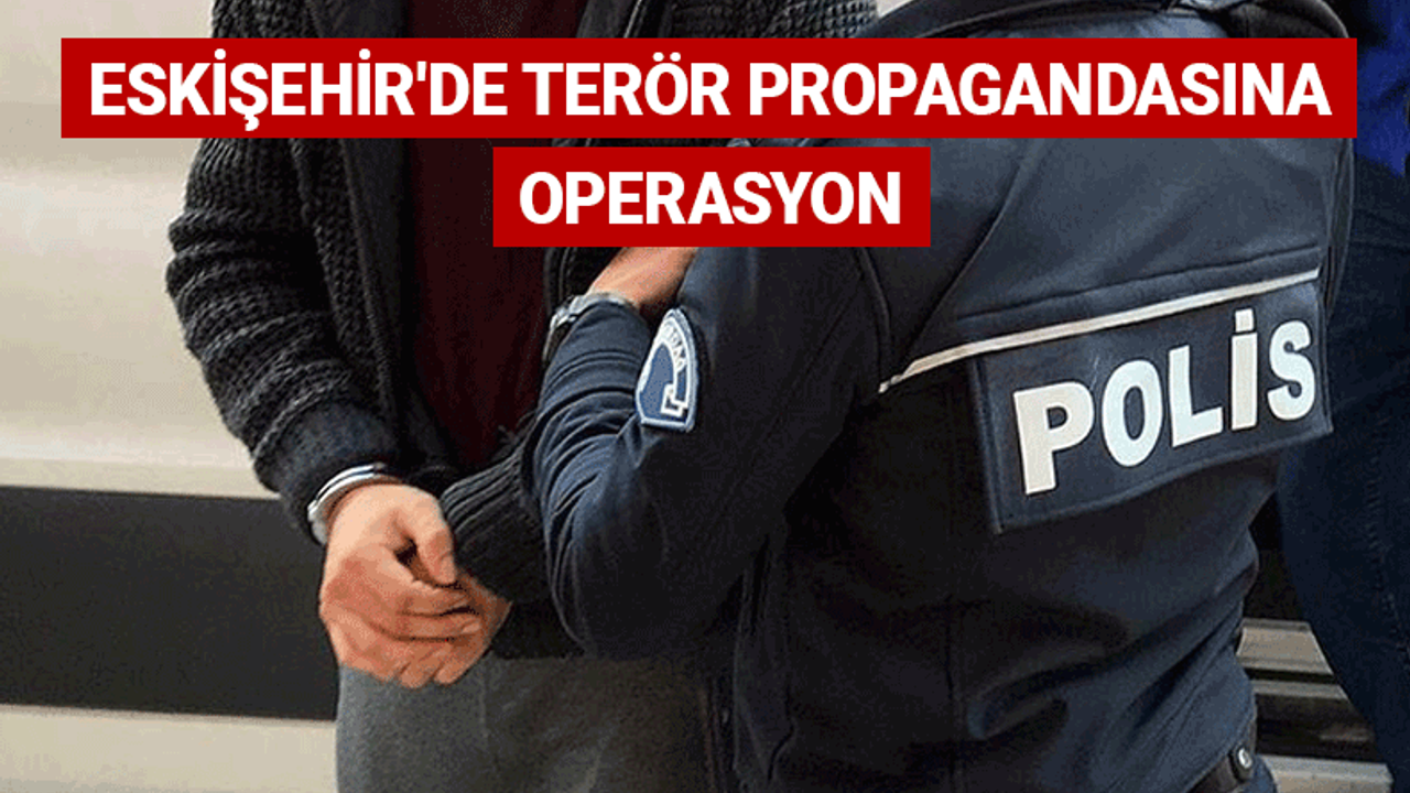Eskişehir'de terör propagandasına operasyon