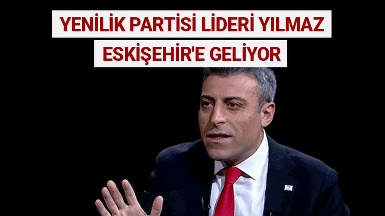 Yenilik Partisi lideri Öztürk Yılmaz Eskişehir'e geliyor