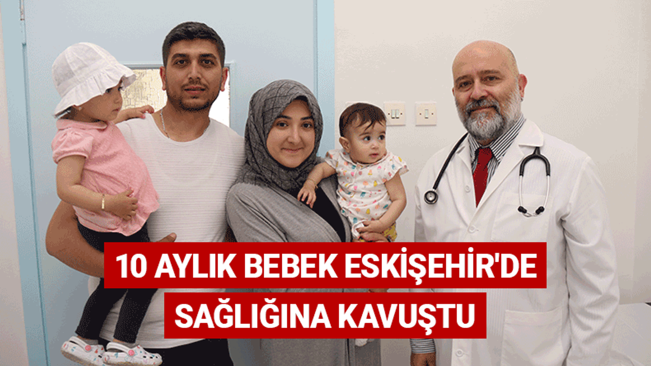 10 aylık bebek Eskişehir'de sağlığına kavuştu