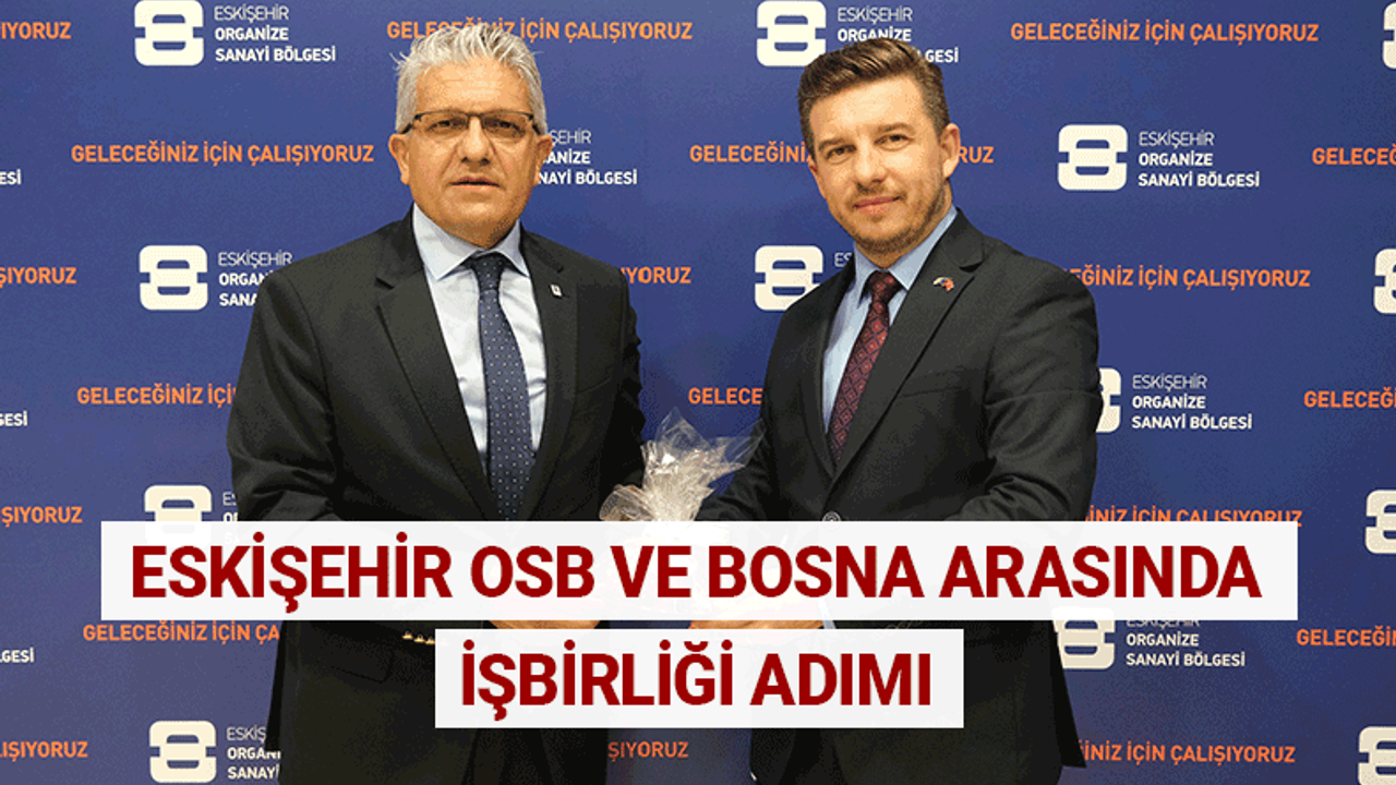 Eskişehir OSB ve Bosna Hersek arasında işbirliği adımı