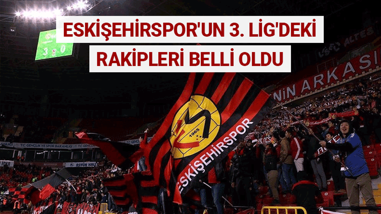Eskişehirspor'un 3. Lig'deki rakipleri belli oldu