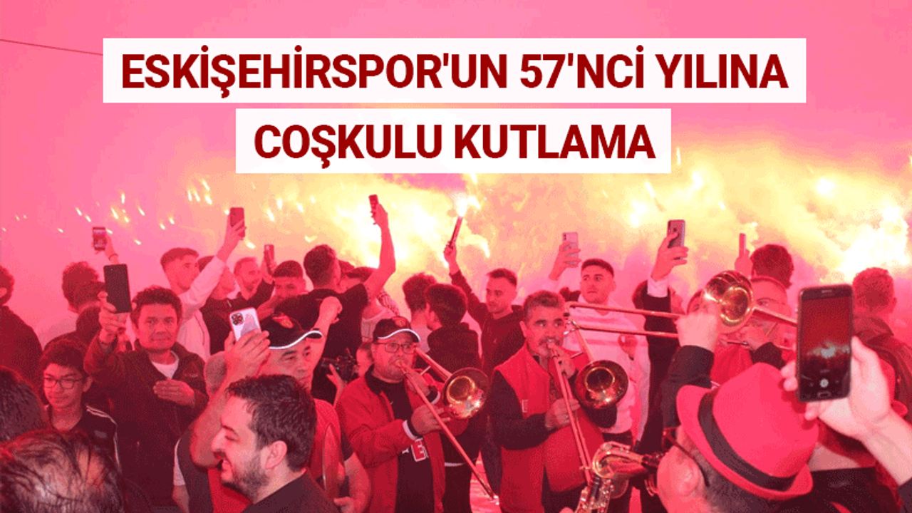 Eskişehirspor'un 57'nci yıl dönümüne coşkulu kutlama