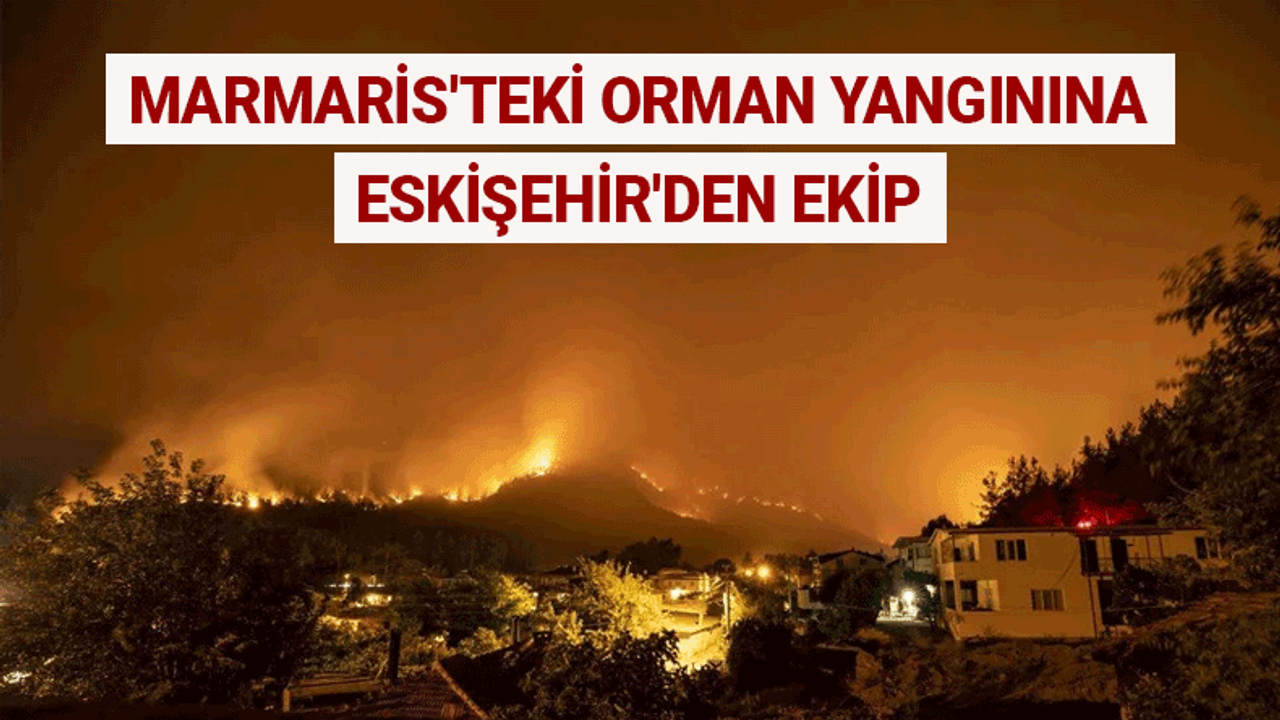 Marmaris'teki orman yangınına Eskişehir'den ekip