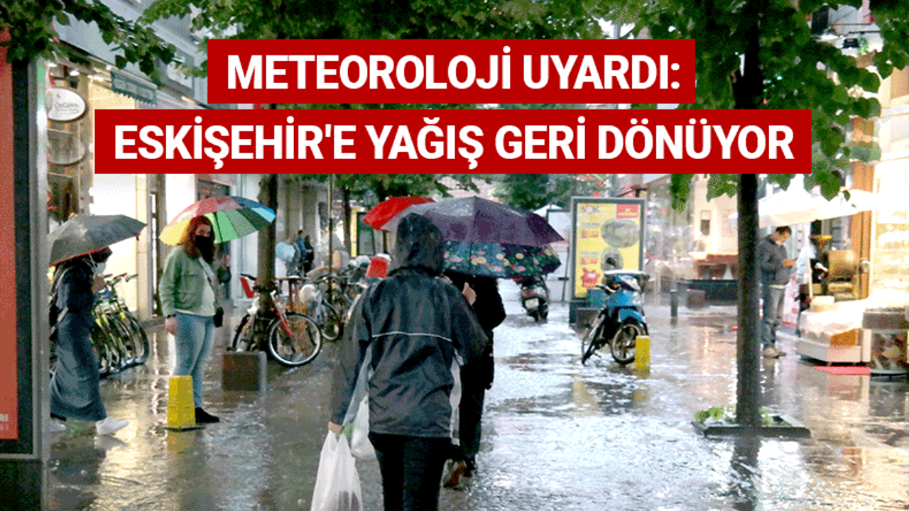 Meteoroloji uyardı: Eskişehir'e yağış geri dönüyor