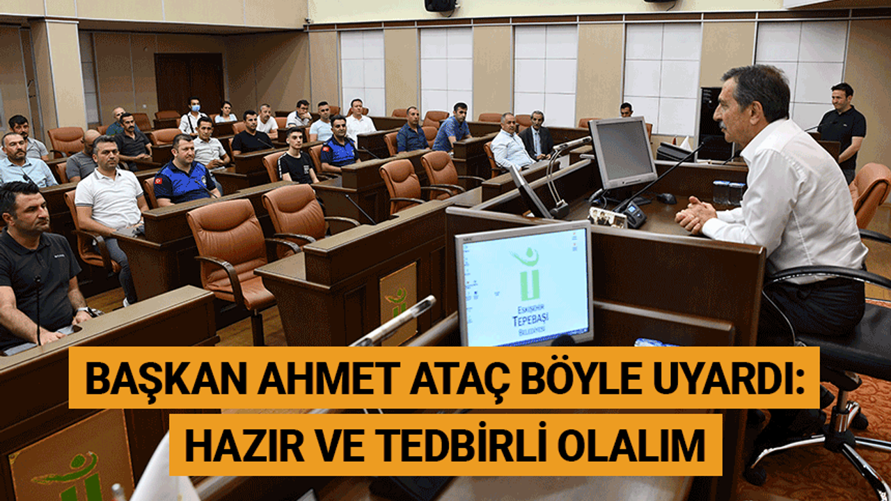 Başkan Ahmet Ataç: Hazır ve tedbirli olmak önemli