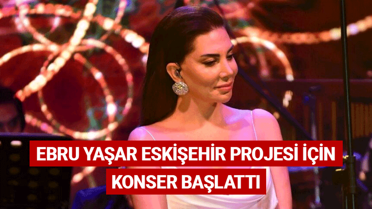 Ebru Yaşar Eskişehir projesi için konser başlattı