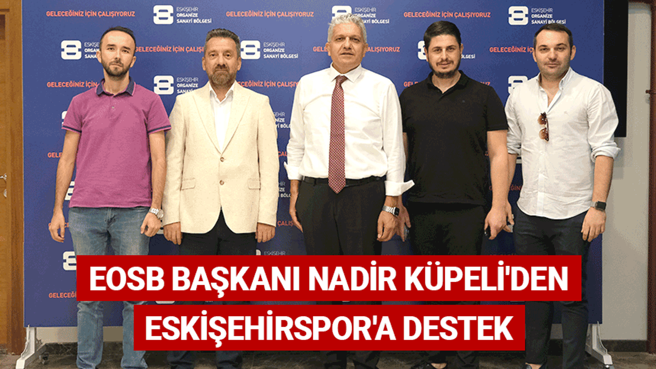 EOSB Başkanı Nadir Küpeli'den Eskişehirspor'a destek