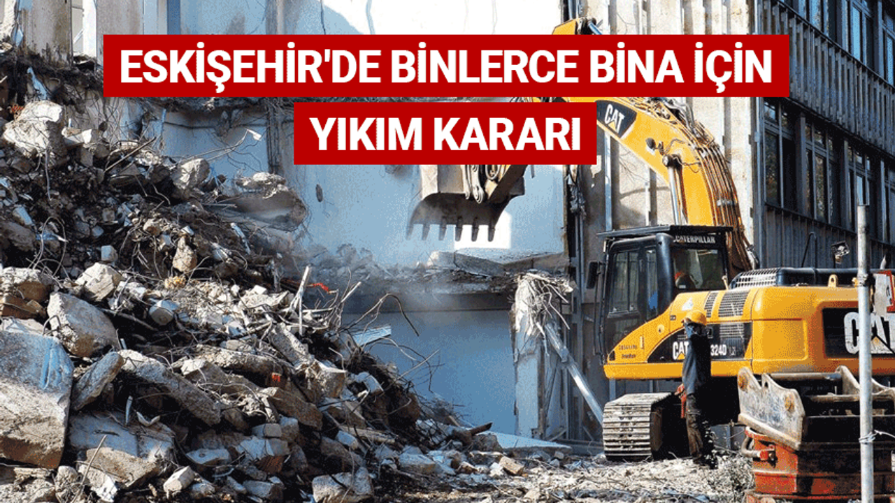 Eskişehir'de binlerce bina için yıkım kararı