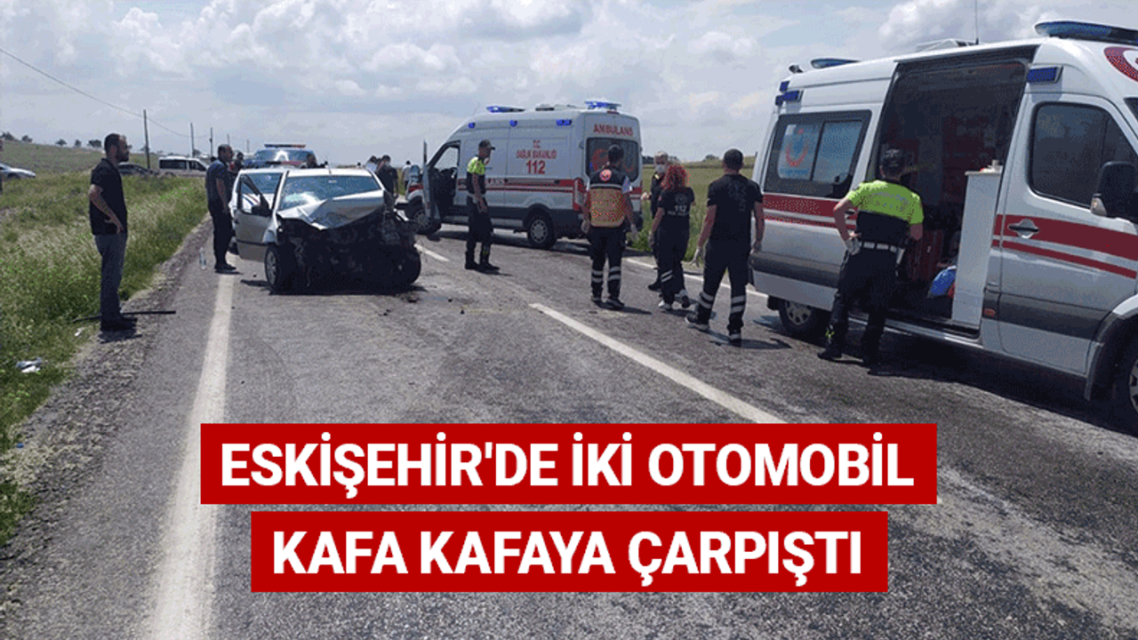Eskişehir'de iki otomobil kafa kafaya çarpıştı: Yaralılar var