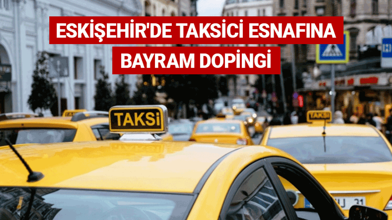 Eskişehir'de taksici esnafına bayram dopingi