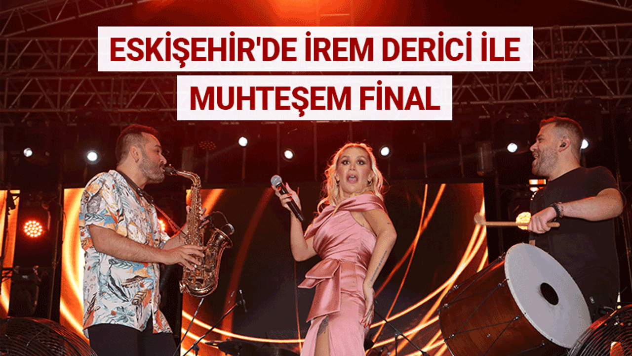 Eskişehir'deki festivale İrem Derici'li muhteşem final