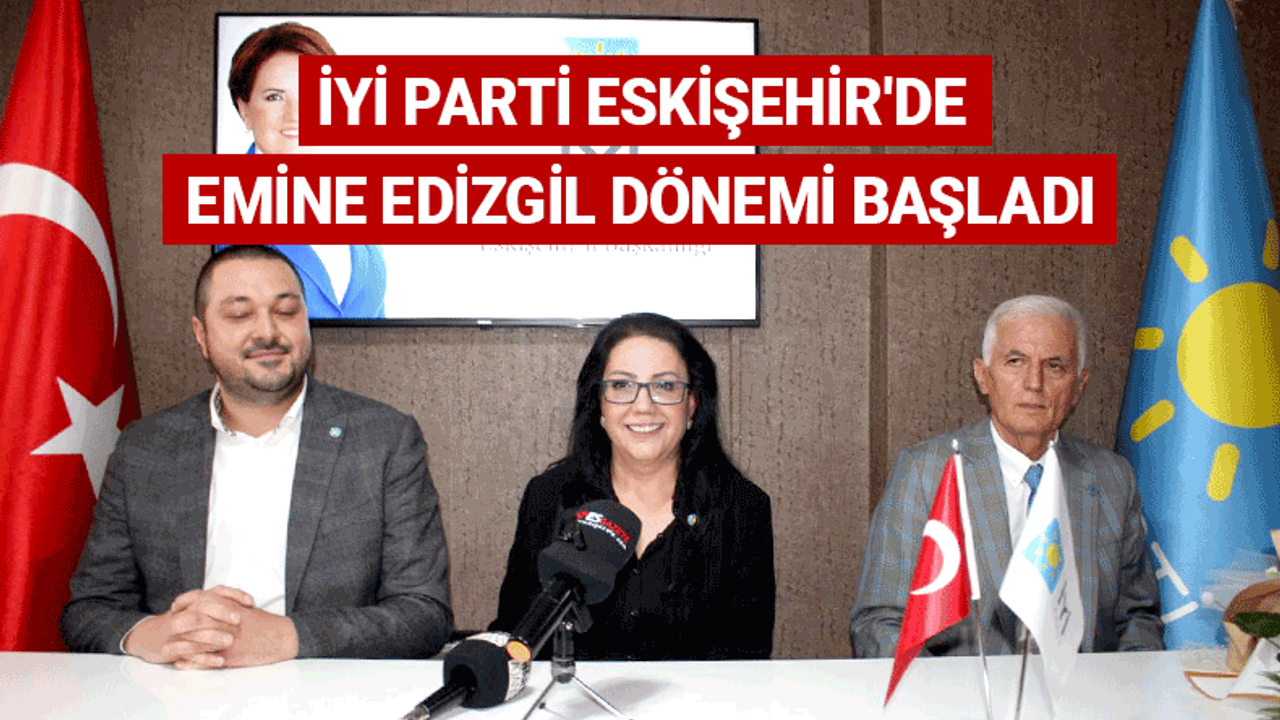 İYİ Parti Eskişehir'de Emine Edizgil dönemi başladı