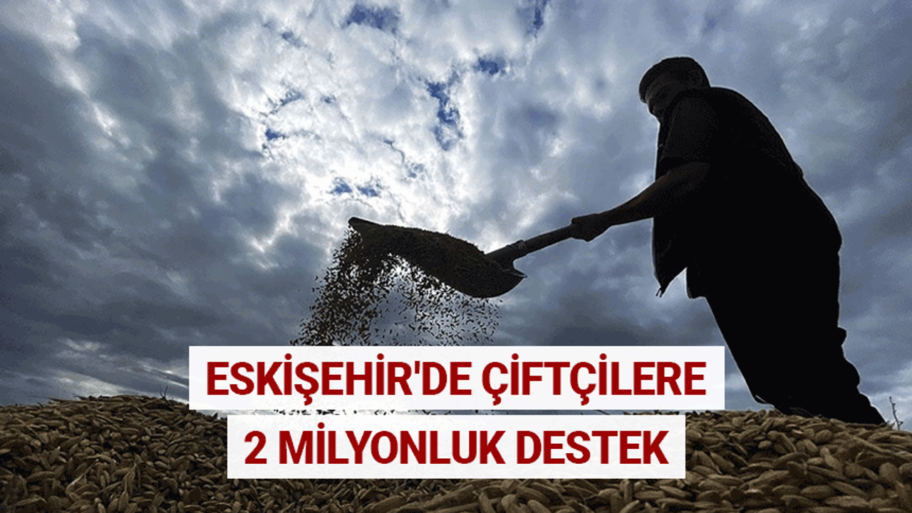 Eskişehir'de çiftçilere 2 milyonluk destek