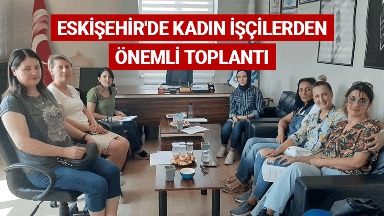 Eskişehir'de kadın işçilerden önemli toplantı