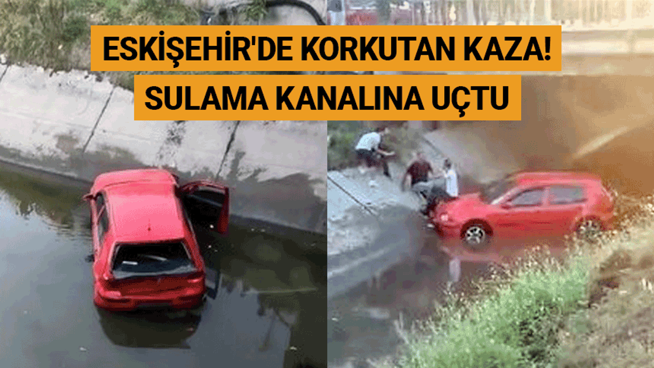 Eskişehir'de korkutan kaza! Sulama kanalına uçtu