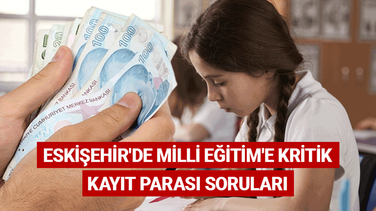 Eskişehir'de Milli Eğitim'e kritik kayıt parası soruları