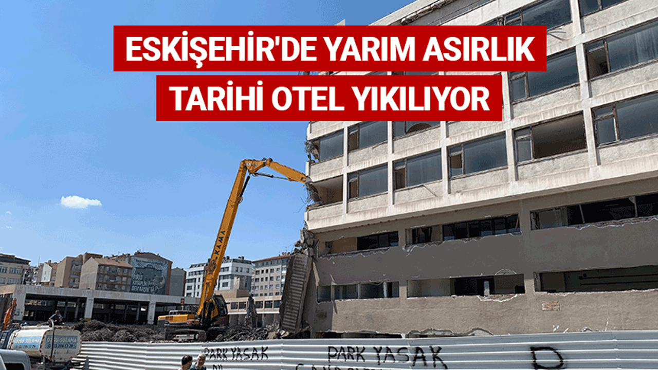 Eskişehir'de yarım asırlık tarihi otel yıkılıyor