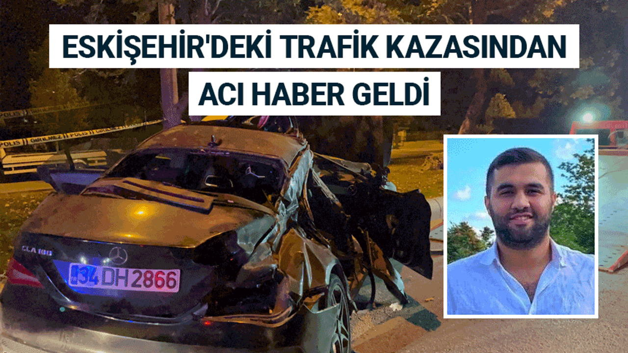 Eskişehir'deki trafik kazasından acı haber geldi