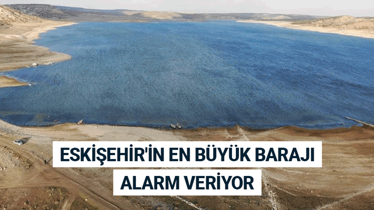 Eskişehir'in en büyük barajı alarm veriyor