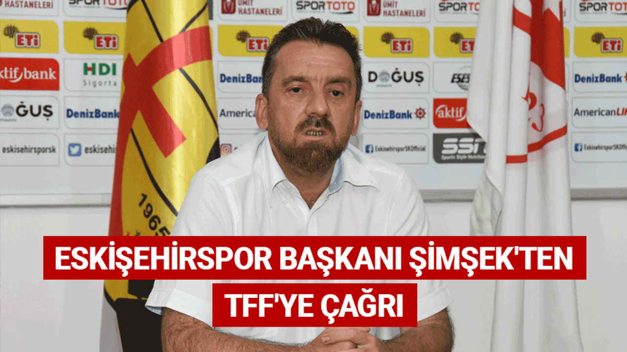 Eskişehirspor Başkanı Şimşek'ten TFF'ye çağrı