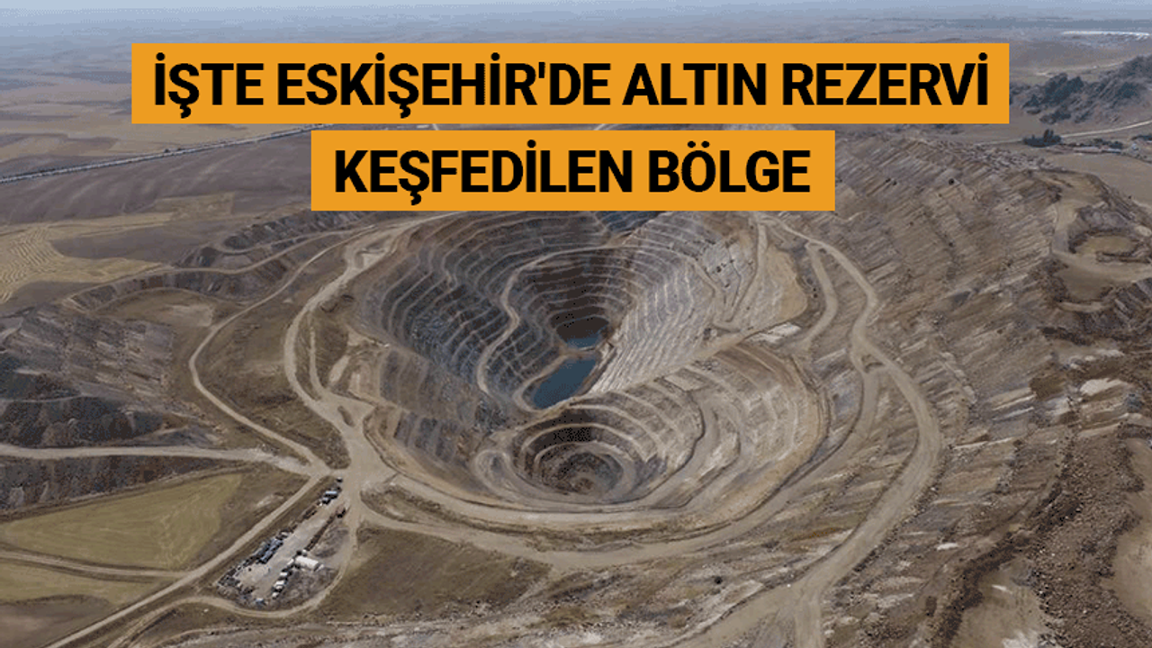 İşte Eskişehir'de altın rezervi keşfedilen bölge