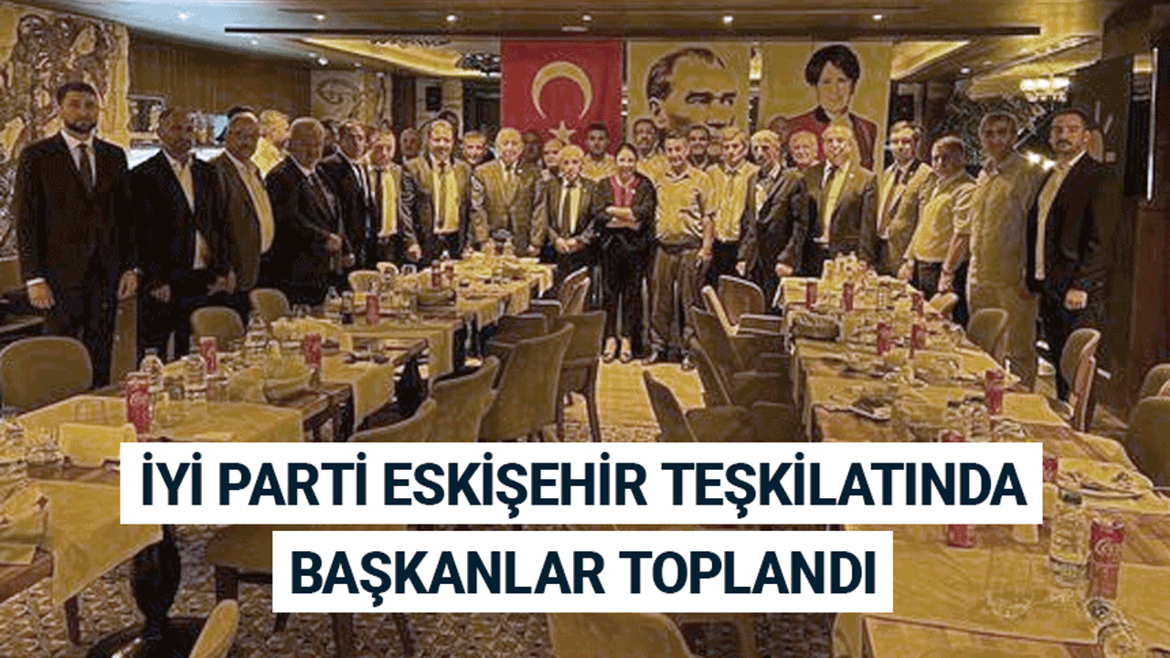 İYİ Parti Eskişehir'de başkanlar toplandı
