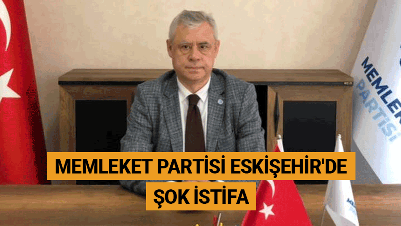 Memleket Partisi Eskişehir'de şok istifa