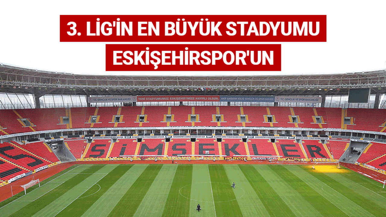 3. Lig'in en büyük stadyumu Eskişehirspor'un