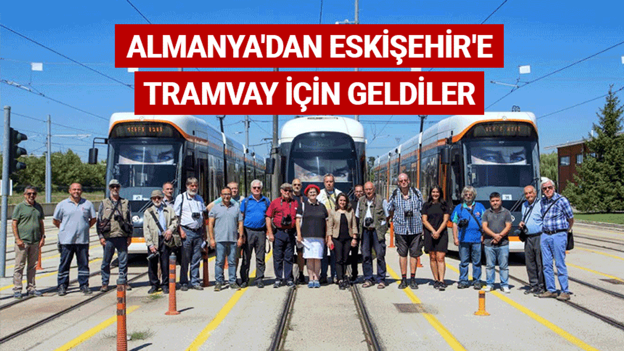 Almanya'dan Eskişehir'e tramvay için geldiler