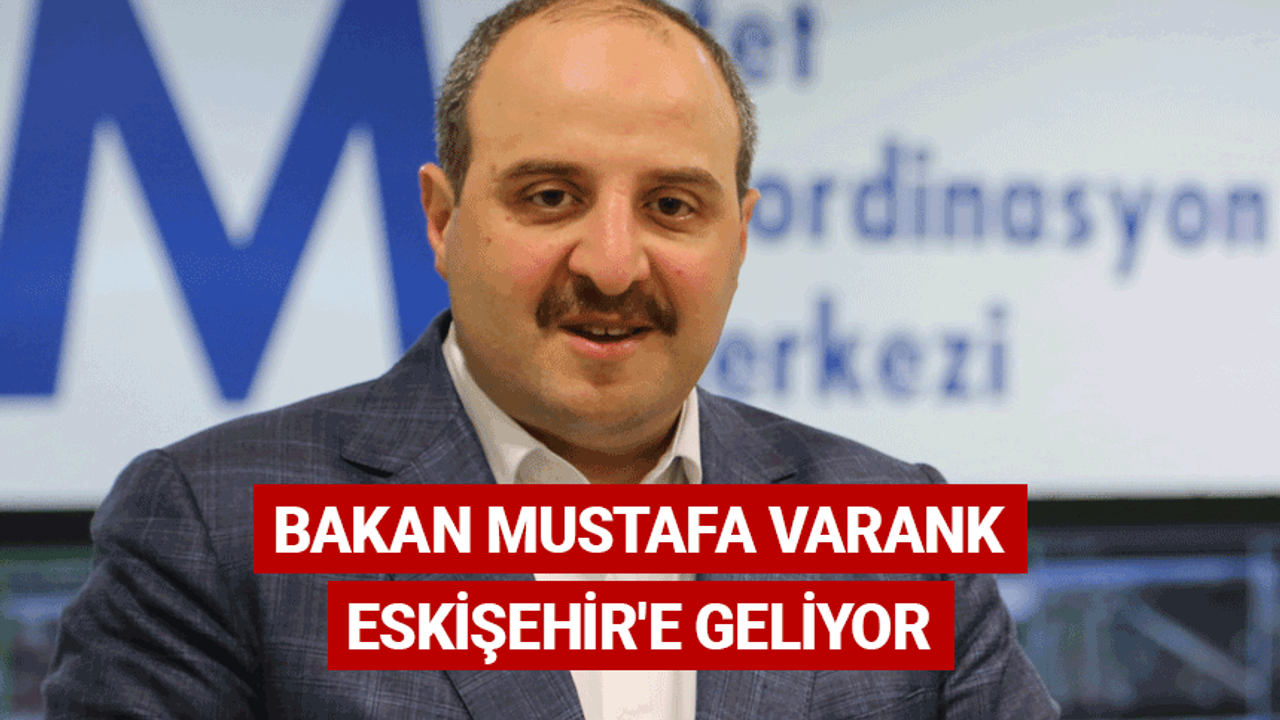 Bakan Mustafa Varank Eskişehir'e geliyor