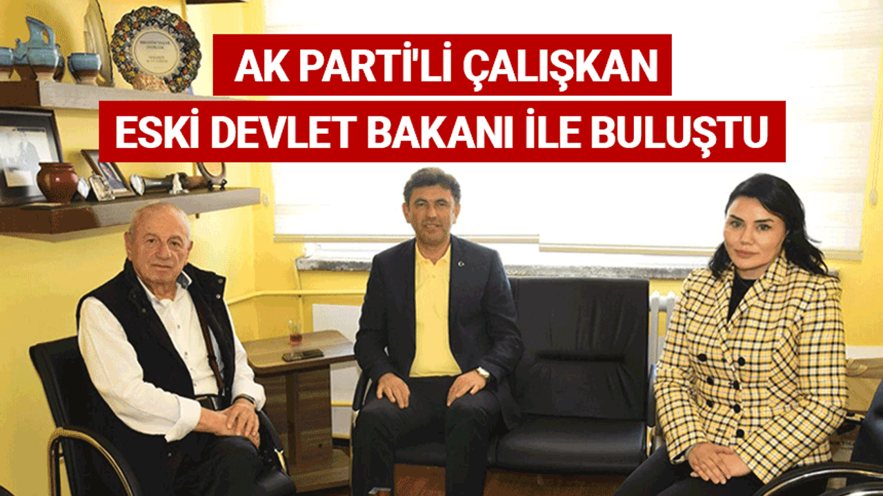 AK Parti'li Çalışkan eski Devlet Bakanı ile buluştu
