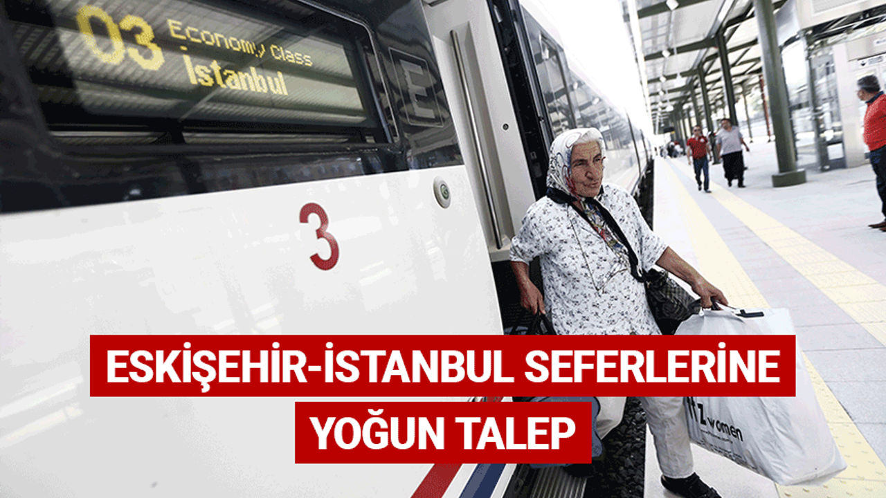 Eskişehir-İstanbul seferlerine yoğun talep