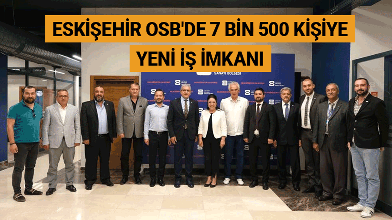 Eskişehir OSB'de 7 bin 500 kişiye yeni iş imkanı