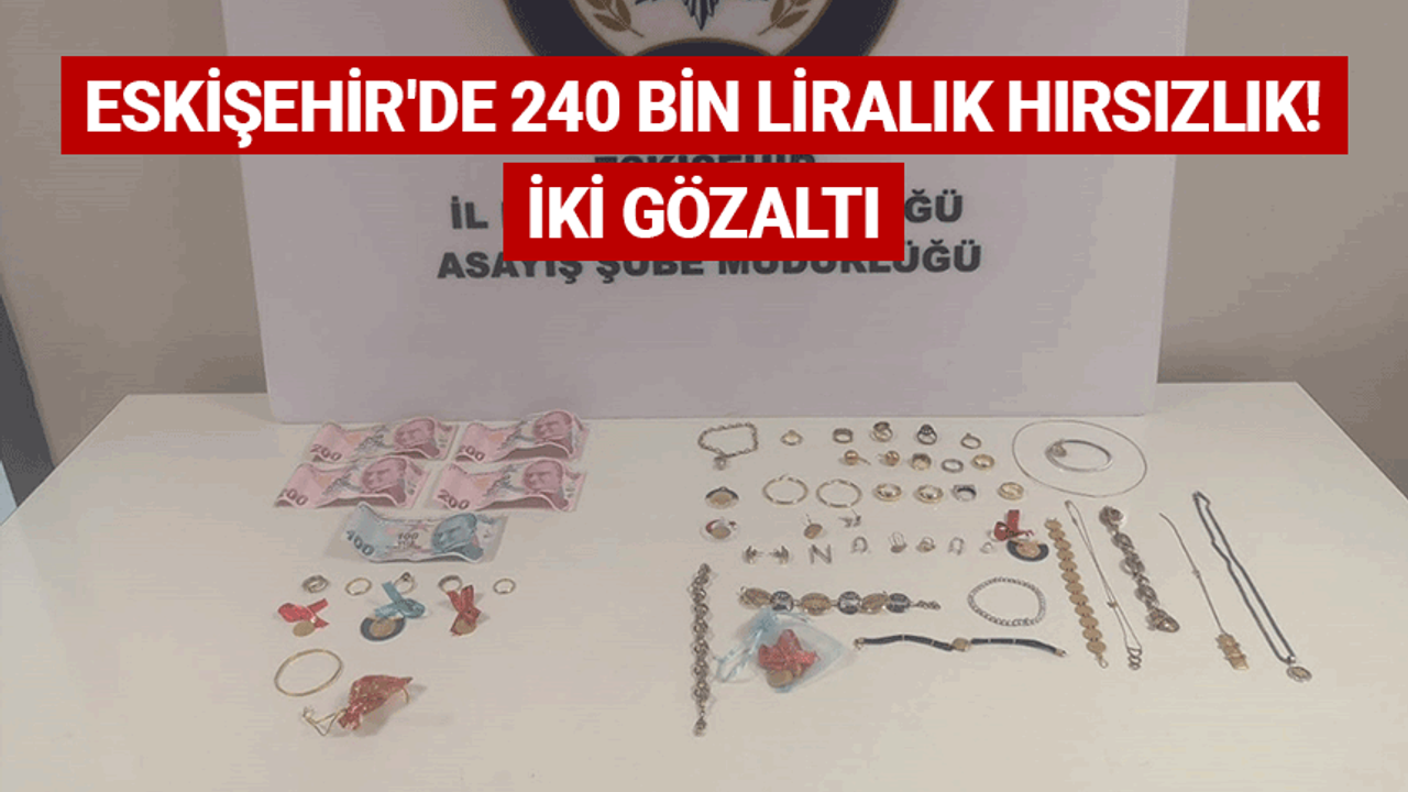 Eskişehir'de 240 bin liralık hırsızlık! İki gözaltı