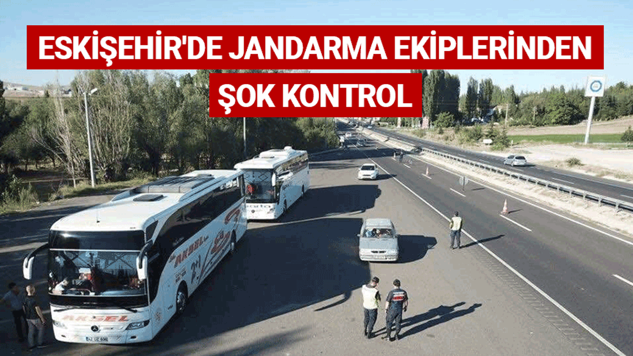 Eskişehir'de Jandarma ekiplerinden şok kontrol