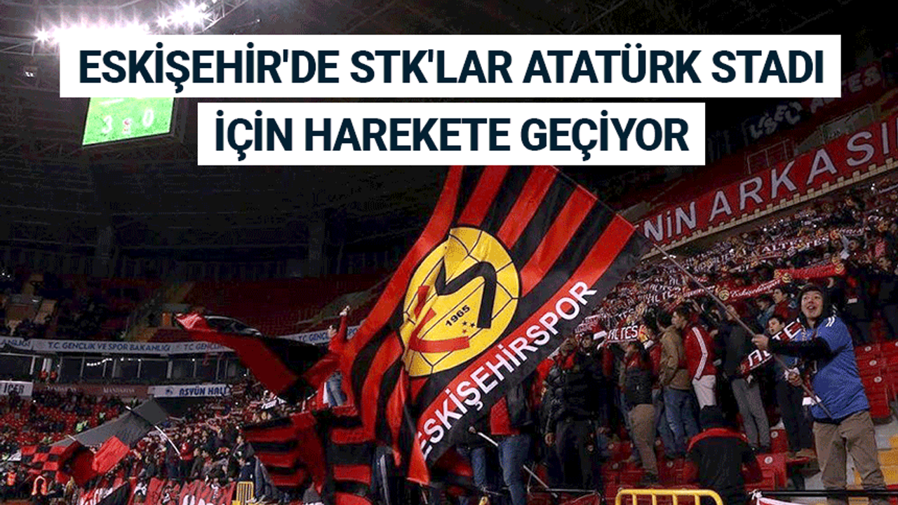 Eskişehir'de STK'lar Atatürk Stadı için harekete geçiyor