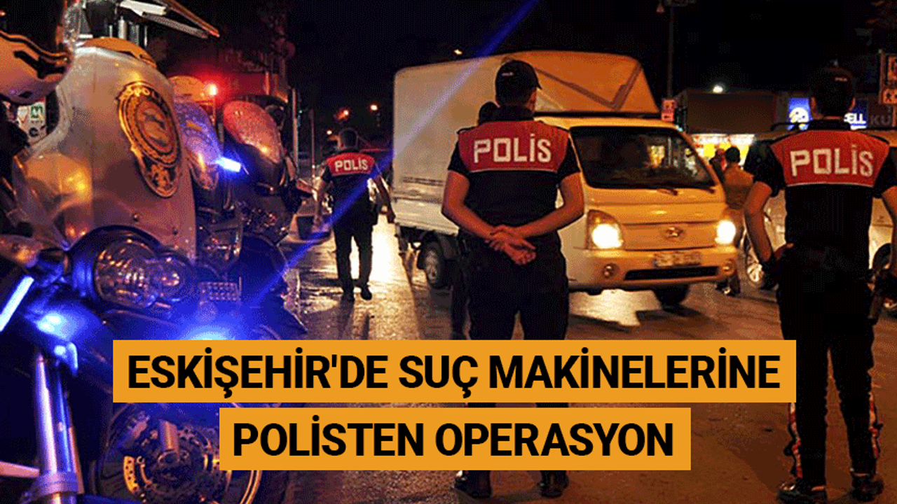 Eskişehir'de suç makinelerine polisten operasyon
