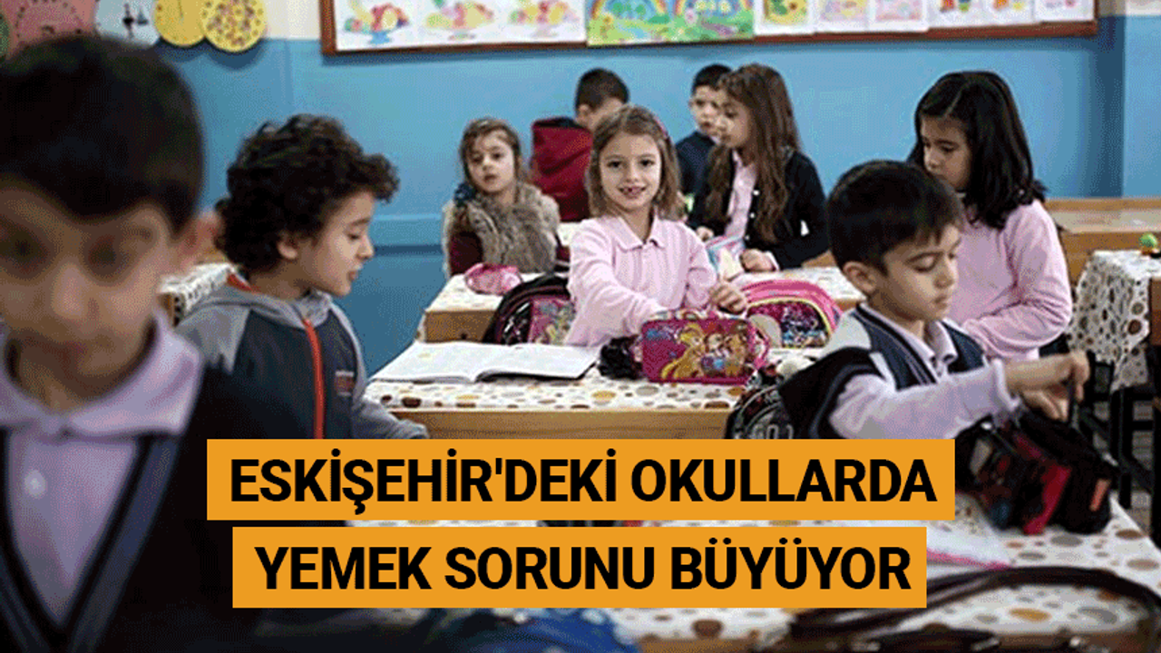 Eskişehir'deki okullarda yemek sorunu büyüyor
