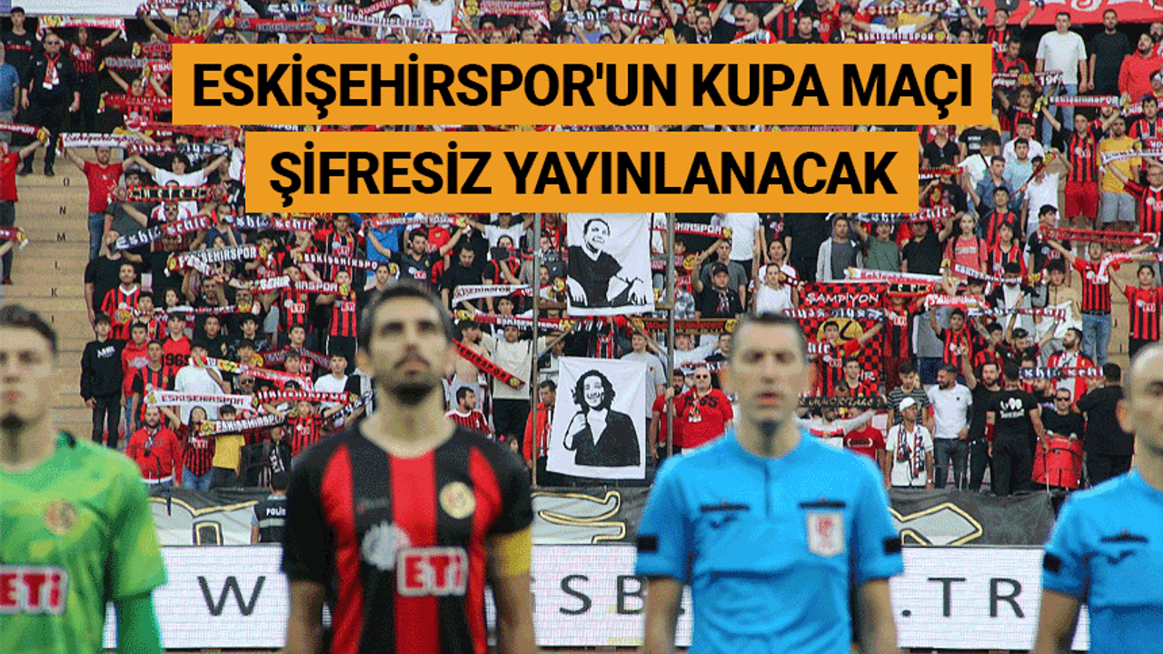 Eskişehirspor'un kupa maçı şifresiz yayınlanacak