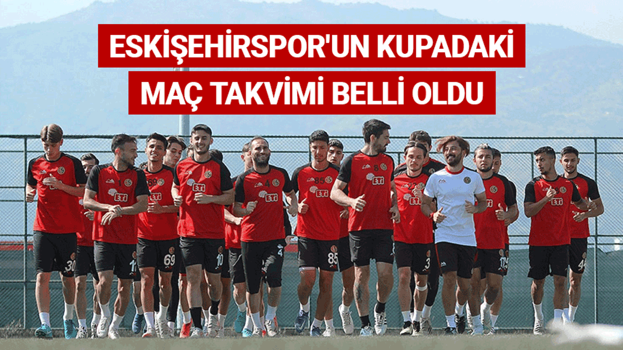 Eskişehirspor'un kupadaki maç takvimi belli oldu
