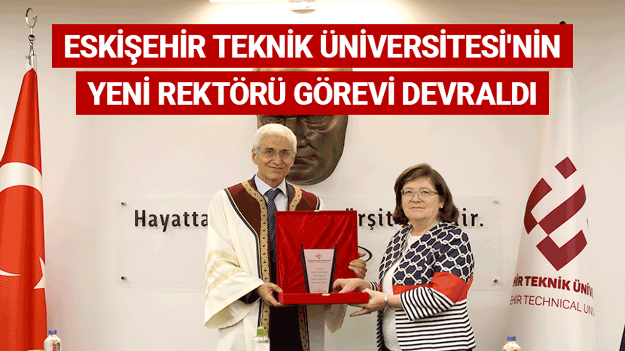 Eskişehir'de Teknik Üniversite'nin yeni rektörü görevi devraldı