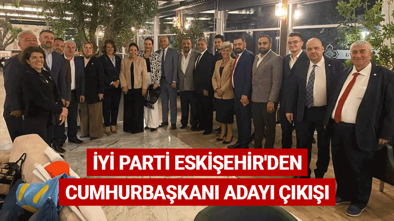İYİ Parti Eskişehir'den flaş Cumhurbaşkanı adayı açıklaması