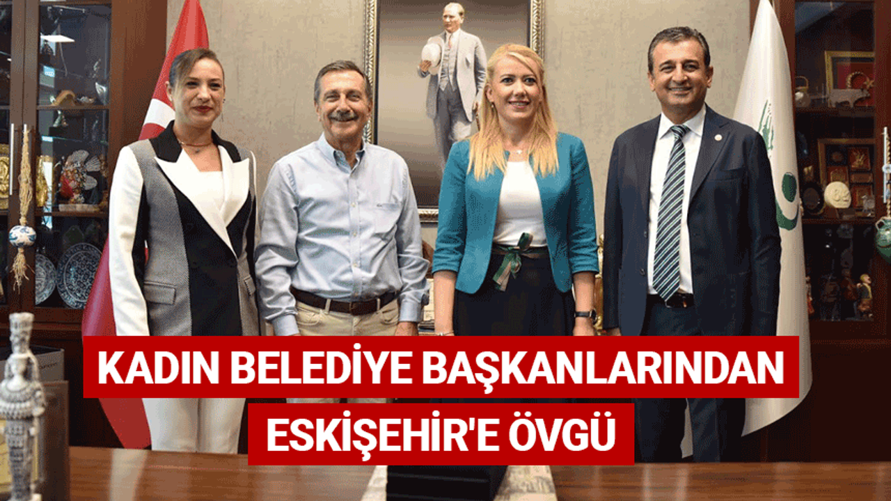 Kadın belediye başkanlarından Eskişehir'e övgü