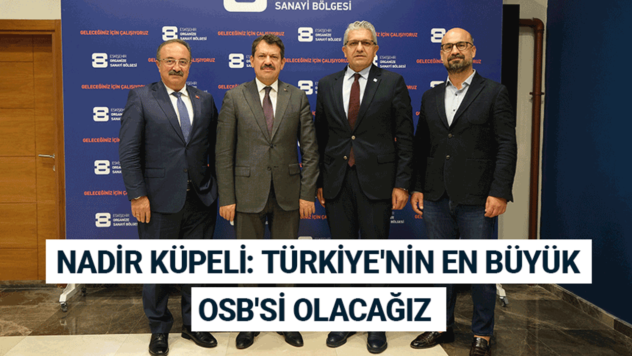 Nadir Küpeli: Türkiye'nin en büyük OSB'si olacağız